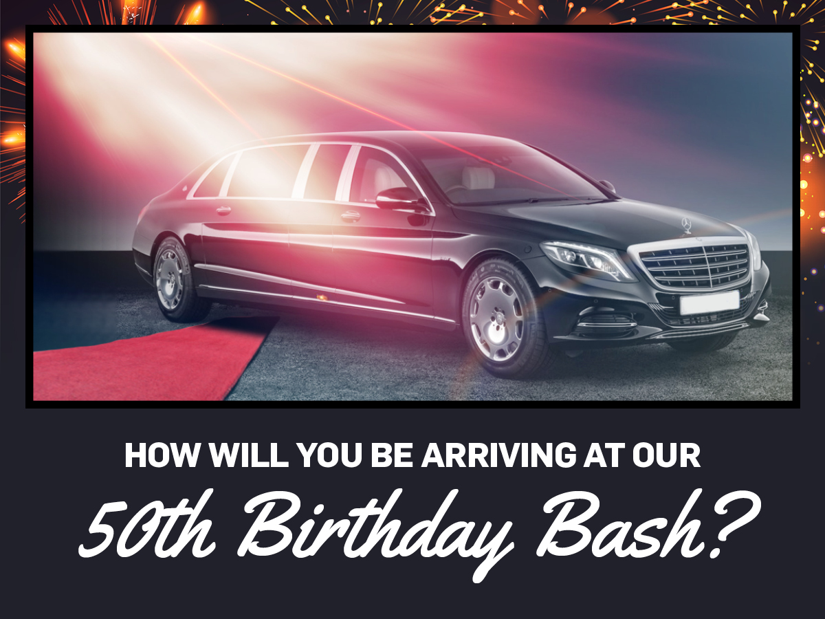 Arrive in style to our 50th Birthday Bash